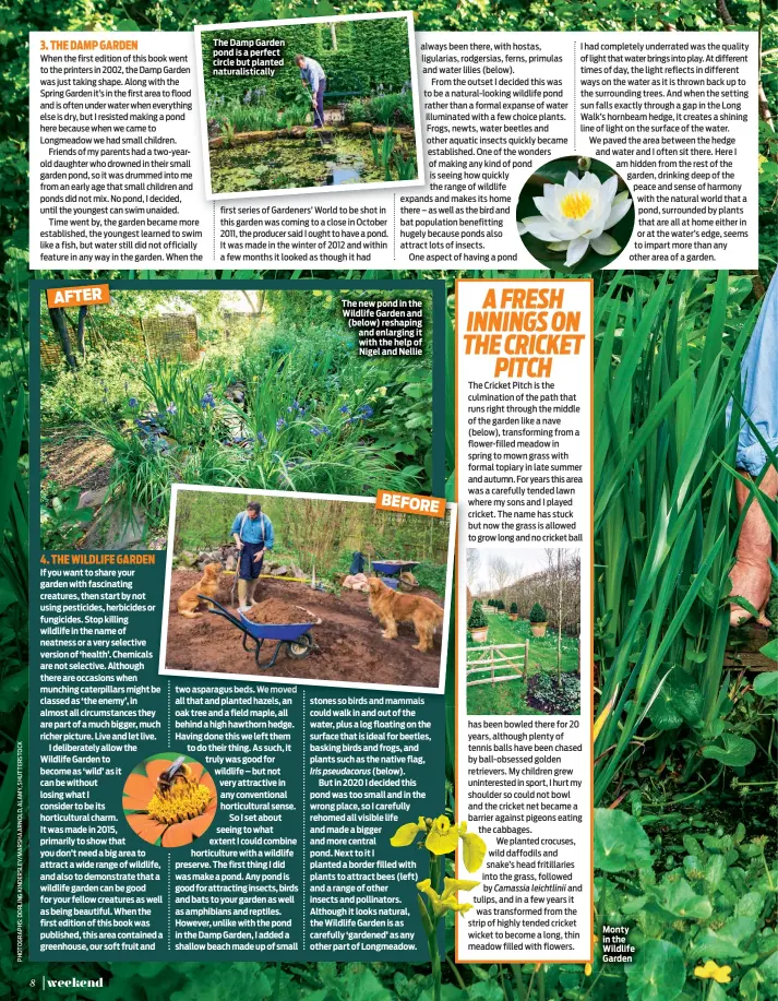  ??  ?? The Damp Garden pond is a perfect circle but planted naturalist­ically
The new pond in the Wildlife Garden and (below) reshaping and enlarging it with the help of Nigel and Nellie
Monty in the Wildlife Garden BEFORE AFTER