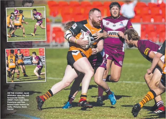  ??  ?? ON THE CHARGE: Jacob Whittaker takes the ball forward for Souths. (INSET, from top) Steve Franciscus and Tom Boland make metres for Dalby. Pictures: Kevin Farmer