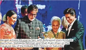  ??  ?? Bengali actress Rituparna Sen, with Bollywood stars Amitabh Bachchan, Waheeda Rehman and Shah Rukh Khan on the inaugural day of the Kolkata Film Festival on Saturday.