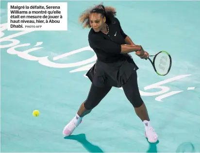  ?? PHOTO AFP ?? Malgré la défaite, Serena Williams a montré qu’elle était en mesure de jouer à haut niveau, hier, à Abou Dhabi.