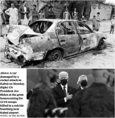  ?? PHOTOS: AP AND REUTERS ?? Above: A car damaged by a rocket attack in Kabul on Monday. Right: US President Joe Biden at the grim homecoming for 13 US troops killed in a suicide bombing near Kabul airport