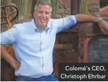  ??  ?? Colomé’s CEO, Christoph Ehrbar