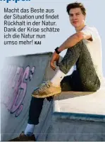  ?? KAI ?? Macht das Beste aus der Situation und findet Rückhalt in der Natur. Dank der Krise schätze ich die Natur nun umso mehr!