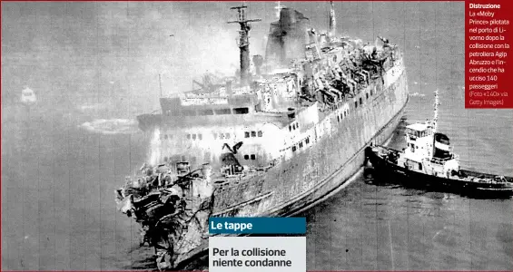  ??  ?? Distruzion­e La «Moby Prince» pilotata nel porto di Livorno dopo la collisione con la petroliera Agip Abruzzo e l’incendio che ha ucciso 140 passeggeri