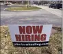  ?? Associated Press ?? A hiring sign shows in Wheeling, Ill., on March 21. The number of Americans applying for unemployme­nt aid fell last week to 547,000.