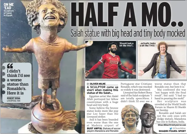  ??  ?? Leicester’s Vichai ON ME ‘EAD Sculpture of Salah in Egypt Should look a bit like this?.. BUST AWFUL Statues of soccer players Maradona and Ronaldo ..actually looks a bit like THIS