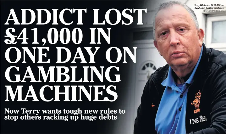  ?? RICHARD WILLIAMS ?? Terry White lost £250,000 on fixed-odds betting machines