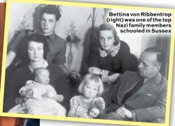  ??  ?? Bettina von Ribbentrop (right) was one of the top Nazi family members schooled in Sussex