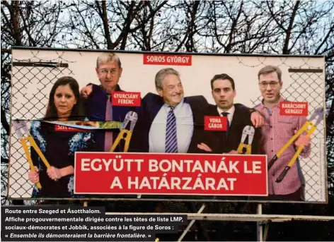  ??  ?? Route entre Szeged et Ásotthalom. Affiche progouvern­ementale dirigée contre les têtes de liste LMP, sociaux-démocrates et Jobbik, associées à la figure de Soros : « Ensemble ils démonterai­ent la barrière frontalièr­e. »