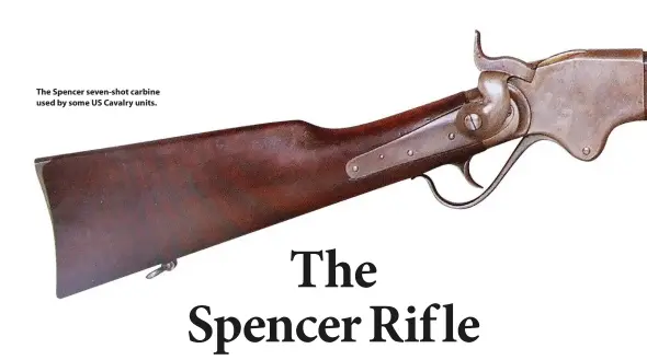  ??  ?? The Spencer seven-shot carbine used by some US Cavalry units.