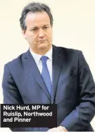  ??  ?? Nick Hurd, MP for Ruislip, Northwood and Pinner