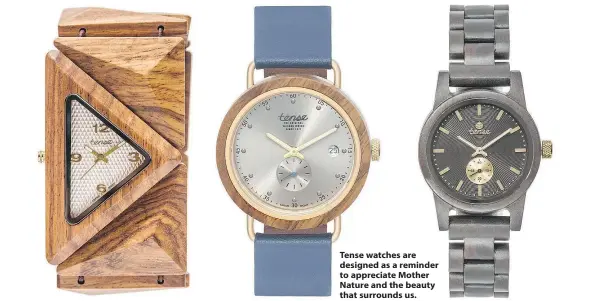  ??  ?? Tense watches are designed as a reminder to appreciate Mother Nature and the beauty that surrounds us.