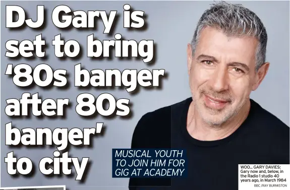  ?? BBC /RAY BURMISTON ?? WOO... GARY DAVIES: Gary now and, below, in the Radio 1 studio 40 years ago, in March 1984