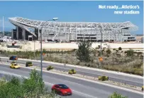  ??  ?? Not ready...Atletico’s new stadium
