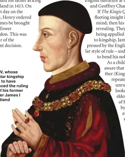  ??  ?? Henry V, whose muscular kingship seems to have influenced the ruling style of his former prisoner James I of Scotland