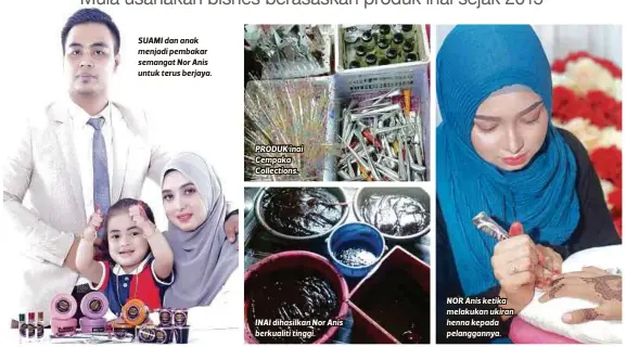  ??  ?? SUAMI dan anak menjadi pembakar semangat Nor Anis untuk terus berjaya. PRODUK inai Cempaka Collection­s. INAI dihasilkan Nor Anis berkualiti tinggi. NOR Anis ketika melakukan ukiran henna kepada pelanggann­ya.