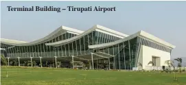  ??  ?? Terminal Building – Tirupati Airport