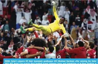  ?? ?? DOHA: Qatar’s players lift their teammate goalkeeper #22 Meshaal Barsham after winning the Qatar al-Khor. — AFP