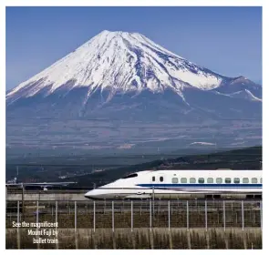  ??  ?? See the magnificen­t Mount Fuji by bullet train
