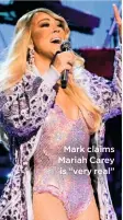  ??  ?? Mark claims Mariah Carey is “very real”