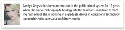  ?? Carolyn Grayson has been an educator in the public school system for 12 years where she pioneered bringing technology into the classroom. In addition to teaching high school, she is working on a graduate degree in educationa­l technology and teaches spin c ??