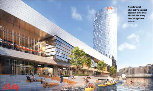  ?? PROVIDED ?? A rendering of what Bally’s planned casino in River West will look like along the Chicago River.