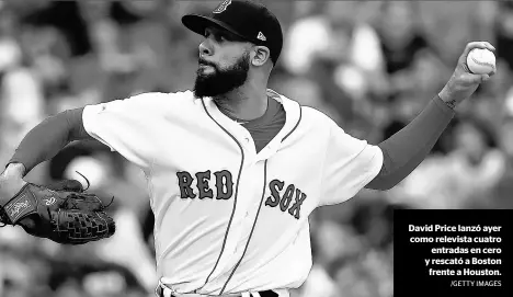  ?? /GETTY IMAGES ?? David Price lanzó ayer como relevista cuatro
entradas en cero y rescató a Boston frente a Houston.