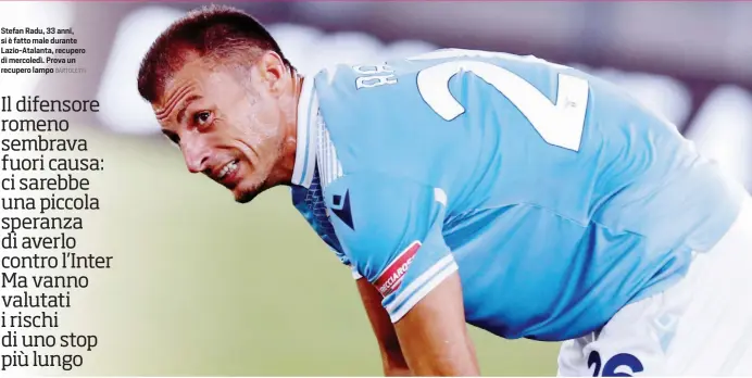  ?? BARTOLETTI ?? Stefan Radu, 33 anni, si è fatto male durante Lazio-Atalanta, recupero di mercoledì. Prova un recupero lampo