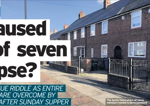  ??  ?? The family home where all seven members needed to be hospitalis­ed