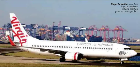  ??  ?? Virgin Australia kurangkan kapasiti domestik sebagai langkah penstruktu­ran syarikat.