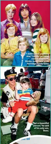  ??  ?? “I didn’t know anything else,” Cassidy (pictured next to stepmum, Shirley Jones) said of his Partridge Family fame. “He’s a beautiful person,” he said of his only son, Beau.