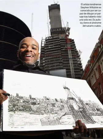  ??  ?? El artista londinense Stephen Wiltshire es conocido por ser capaz de dibujar un paisaje tras haberlo visto una sola vez. Es autista y tiene el síndrome del savant o sabio.