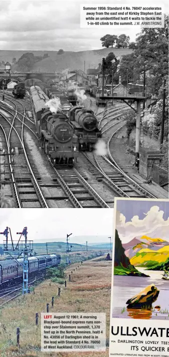  ?? COLOUR RAIL J.W. ARMSTRONG ?? Summer 1956: Standard 4 No. 76047 accelerate­s away from the east end of Kirkby Stephen East while an unidentifi­ed Ivatt 4 waits to tackle the 1‑in‑60 climb to the summit. LEFT August 12 1961: A morning Blackpool‑bound express runs non‑ stop over Stainmore summit, 1,370 feet up in the North Pennines. Ivatt 4 No. 43056 of Darlington shed is in the lead with Standard 4 No. 76050 of West Auckland.