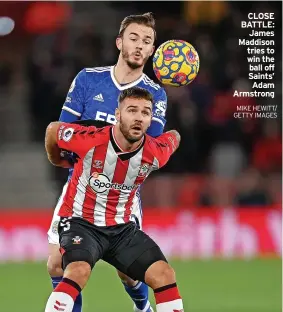  ?? MIKE HEWITT/ GETTY IMAGES ?? CLOSE BATTLE: James Maddison tries to win the ball off Saints’ Adam Armstrong