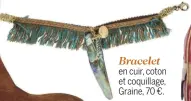  ??  ?? Bracelet en cuir, coton et coquillage, Graine, 70 €.