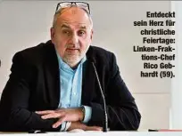  ?? ?? Entdeckt sein Herz für christlich­e Feiertage: Linken-Fraktions-Chef Rico Gebhardt (59).