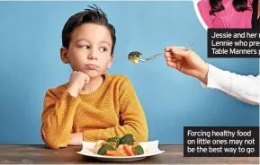  ?? ?? Forcing healthy food on little ones may not be the best way to go