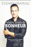  ??  ?? FAIRE LE CHOIX DU BONHEUR Étienne Drapeau Les Éditions Drapeau 160 pages