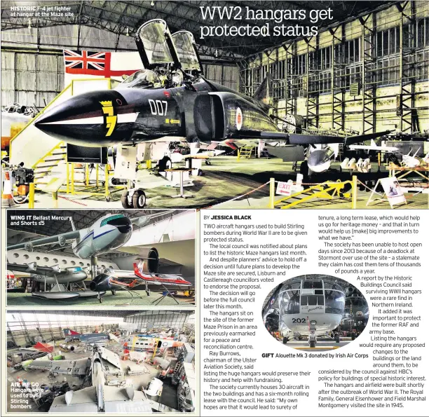  ??  ?? HISTORIC F-4 jet fighter at hangar at the Maze site
WING IT Belfast Mercury and Shorts s5
AIR WE GO Hangars were used to build Stirling bombers
GIFT Alouette Mk 3 donated by Irish Air Corps