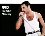  ??  ?? 1985 Freddie Mercury