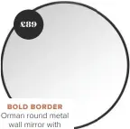  ??  ?? BOLD BORDER
Orman round metal wall mirror with matt black frame, £99, Cult Furniture