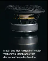  ?? ?? Mittel- und Tief-/mitteltöne­r nutzen Vollkerami­k-membranen vom deutschen Hersteller Accuton.