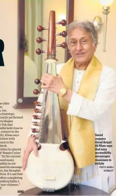  ?? PHOTO: MANOJ VERMA/HT ?? Sarod maestro Ustad Amjad Ali Khan says that easy accessibil­ity encourages musicians to imitate