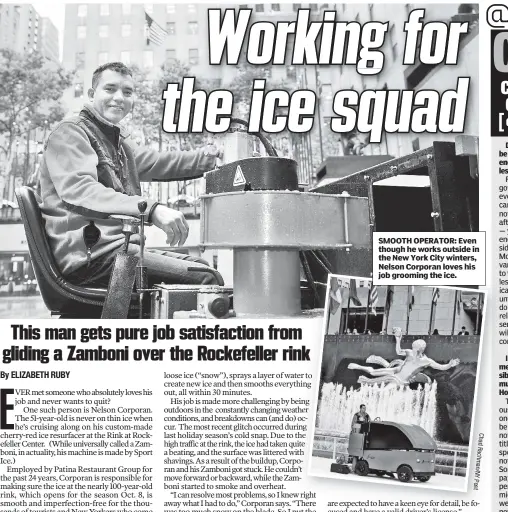  ??  ?? SMOOTH OPERATOR: Even though he works outside in the New York City winters, Nelson Corporan loves his job grooming the ice. C h a d R a c h m a n / N Y P o s t