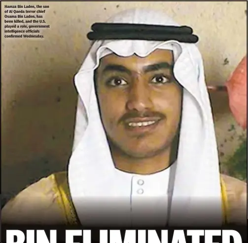  ??  ?? Hamza Bin Laden, the son of Al Qaeda terror chief Osama Bin Laden, has been killed, and the U.S. played a role, government intelligen­ce officials confirmed Wednesday.