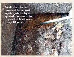  ??  ?? Solids need to be removed from most septic systems by a specialist operator for disposal at least once every 10 years.