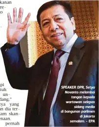  ??  ?? SPEAKER DPR, Setya Novanto melambai
tangan kepada wartawan selepas
sidang media di bangunan parlimen
di Jakarta semalam. - EPA