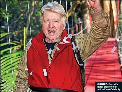  ??  ?? jungle: Rachel’s father Stanley took part in I’m A Celebrity