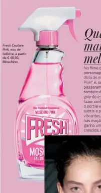  ??  ?? Fresh Couture Pink, eau de toilette, a partir de € 40,93, Moschino.