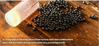  ?? ?? It’s early days in the evaluation of how various steel shot combinatio­ns work, but there have already been some very promising results